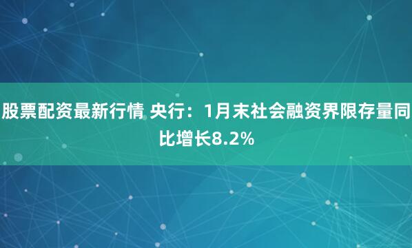 股票配资最新行情 央行：1月末社会融资界限存量同比增长8.2%